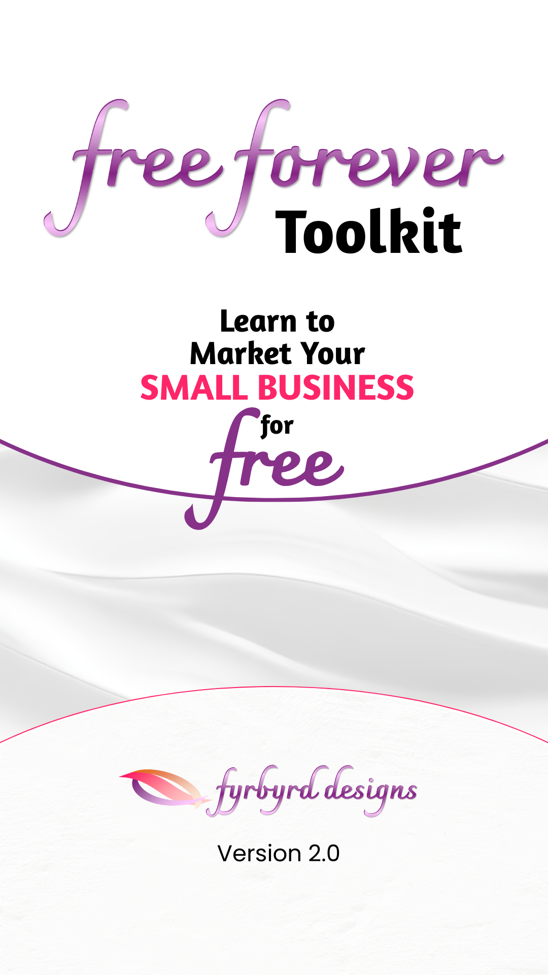 Free Forever Toolkit. Learn to market your small business for free. By Fyrbyrd Designs. Version 2.0